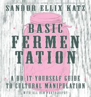 Basic Fermentation: A Do-it-yourself Guide To Cultural Manipulation