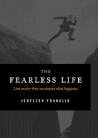 The Fearless Life: Live Worry-free No Matter What Happens