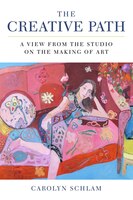 The Creative Path: A View From The Studio On The Making Of Art