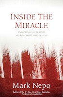 Inside the Miracle: Enduring Suffering, Approaching Wholeness