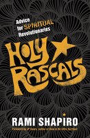 Holy Rascals: Advice for Spiritual Revolutionaries Rami Shapiro Ph.D. Author