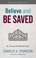 Believe And Be Saved: Or, Around The Wicket Gate