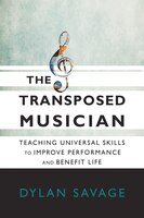 The Transposed Musician: Teaching Universal Skills To Improve Performance And Benefit Life