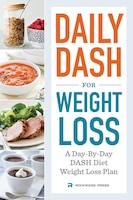 Daily Dash For Weight Loss: A Day-by-day Dash Diet Weight Loss Plan