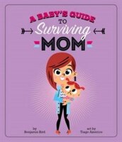 A Baby's Guide to Surviving Mom
