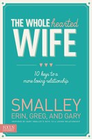 The Wholehearted Wife: 10 Keys to a More Loving Relationship