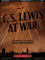 C. S. Lewis at War: The Dramatic Story Behind Mere Christianity