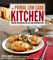 The Primal Low-carb Kitchen: Comfort Food Recipes for the Carb Conscious Cook