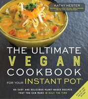 The Ultimate Vegan Cookbook For Your Instant Pot: 80 Easy And Delicious Plant-based Recipes That You Can Make In Half The Time The Ultimate Vegan Cookbook For Your Instant Pot: 80 Easy And Delicious Plant-based Recipes That You Can Make In Half The Time