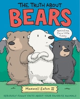 The Truth About Bears: Seriously Funny Facts About Your Favorite Animals