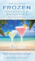 The Ultimate Frozen Cocktails & Smoothies Encyclopedia