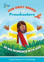 Our Daily Bread For Preschoolers: 90 Big Moments With God