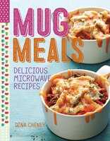 Mug Meals: Delicious Microwave Recipes Dina Cheney Author