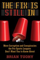 The Fix Is Still In: Corruption And Conspiracies The Pro Sports Leagues Don't Want You To Know About