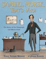 Samuel Morse, That's Who!: The Story Of The Telegraph And Morse Code