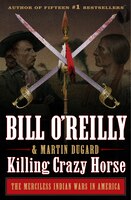 Killing Crazy Horse: The Merciless Indian Wars In America