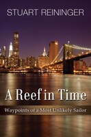 A Reef in Time: Waypoints of a Most Unlikely Sailor