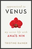 Apprenticed to Venus: My Secret Life with Anaïs Nin