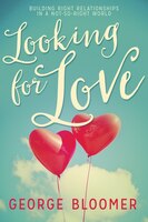 Looking For Love: Building Right Relationships In A Not-so-right World