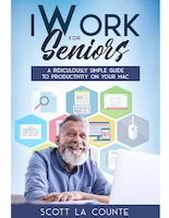 Iwork For Seniors: A Ridiculously Simple Guide To Productivity On Your Mac