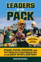Leaders Of The Pack: Starr, Favre, Rodgers And Why Green Bay's Quarterback Trio Is The Best In Nfl History