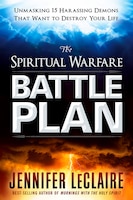 The Spiritual Warfare Battle Plan: Unmasking 15 Harassing Demons That Want To Destroy Your Life