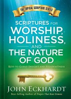 Scriptures For Worship, Holiness, And The Nature Of God: Keys To Godly Insight And Steadfastness