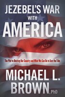 Jezebel's War With America: The Plot To Destroy Our Country And What We Can Do To Turn The Tide