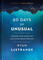 60 Days Of Unusual: Prepare Your Heart For Uncommon Breakthrough