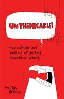 Unthinkable: The Culture And Politics Of Getting Innovation Wrong