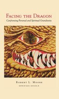 Facing the Dragon: Confronting Personal and Spiritual Grandiosity Robert Moore Author
