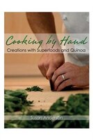 Cooking by Hand: Creations with Superfoods and Quinoa