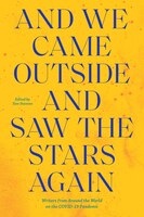 And We Came Outside And Saw The Stars Again: Writers From Around The World On The Covid-19 Pandemic