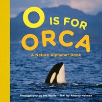 O Is For Orca: A Nature Alphabet Book