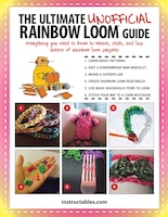 The Ultimate Unofficial Rainbow Loom Guide: Everything You Need to Know to Weave, Stitch, and Loop Your Way Through Dozens of Rainbow Loom Projects