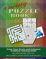 Variety Puzzle Book For Adults: Train your brain and enhance problem solving skills by solving logic puzzles like sudoku, word sea