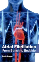 Atrial Fibrillation: From Bench To Bedside: From Bench to Bedside