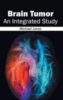 Brain Tumor: An Integrated Study: An Integrated Study