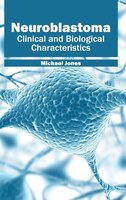 Neuroblastoma: Clinical And Biological Characteristics: Clinical and Biological Characteristics