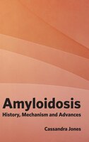 Amyloidosis: History, Mechanism And Advances: History, Mechanism and Advances