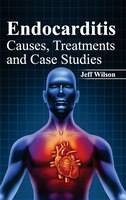 Endocarditis: Causes, Treatments And Case Studies: Causes, Treatments and Case Studies