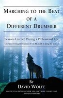 MARCHING TO THE BEAT OF A DIFFERENT DRUMMER: Lessons Learned during a Professional Life (and discovering the business I was REALLY