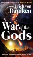 War Of The Gods: Alien Skulls, Underground Cities, And Fire From The Sky