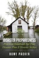 Disaster Preparedness: Practical Handbook for Your Disaster Plan If Disaster Strikes