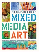 The Complete Book Of Mixed Media Art: More Than 200 Fundamental Mixed Media Concepts And Techniques