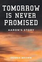 Tomorrow Is Never Promised: Aaron's Story