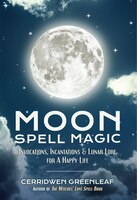 Moon Spell Magic: (spell Book, Beginners Witch, Moon Spells, Wicca, Witchcraft, And Crystals For Healing)