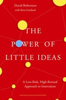 The Power of Little Ideas: A Low-Risk, High-Reward Approach to Innovation