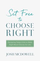 Set Free To Choose Right: Equipping Today's Kids To Make Right Moral Choices For Life