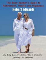 The Baby Boomer's Guide to Retirement, Health & Happiness: The Baby Boomer's Action Plan to Financial Security and Longevity